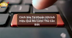 Nguyên nhân khiến người dùng tìm cách xóa tài khoản Hitclub