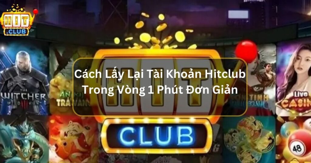 cach lay lai tai khoan hitclub