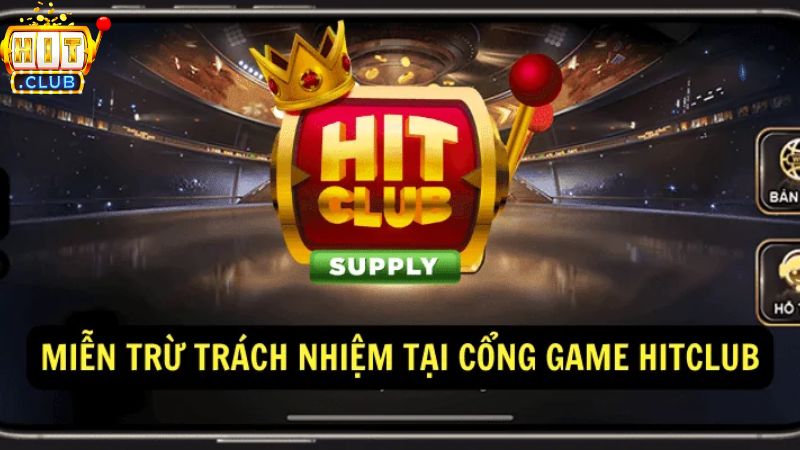 Tổng hợp quy định miễn trừ trách nhiệm Hitclub