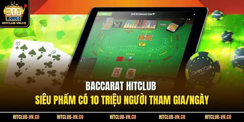 Baccarat Hitclub - Siêu Phẩm Có 10 Triệu Người Tham Gia/Ngày