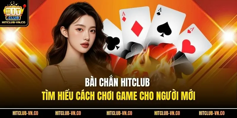Bài Chắn Hitclub Tìm Hiểu Cách Chơi Game Cho Người Mới