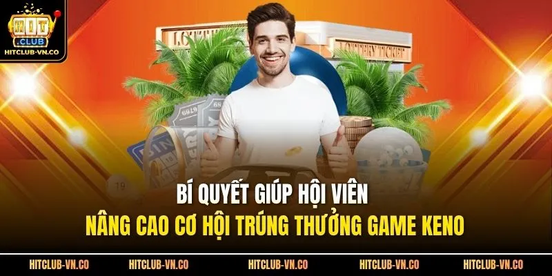 Bí quyết giúp hội viên nâng cao cơ hội trúng thưởng game keno