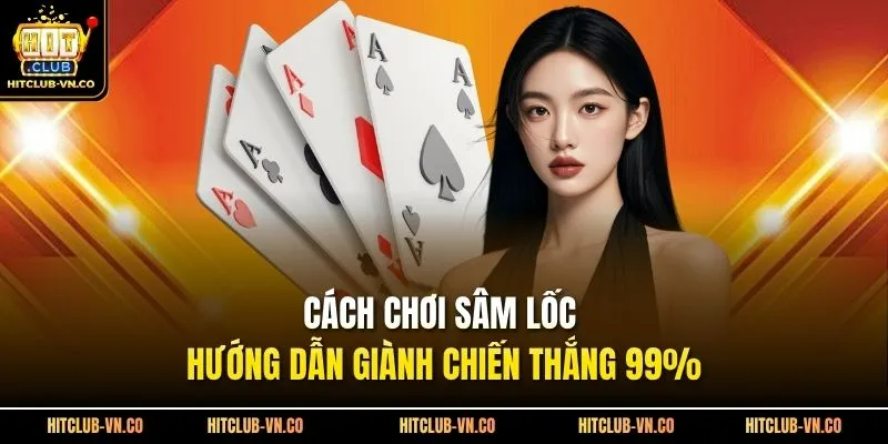 Cách Chơi Sâm Lốc - Hướng Dẫn Giành Chiến Thắng 99%