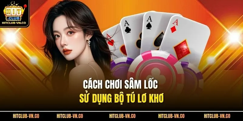 Cách chơi sâm lốc sử dụng bộ tú lơ khơ 