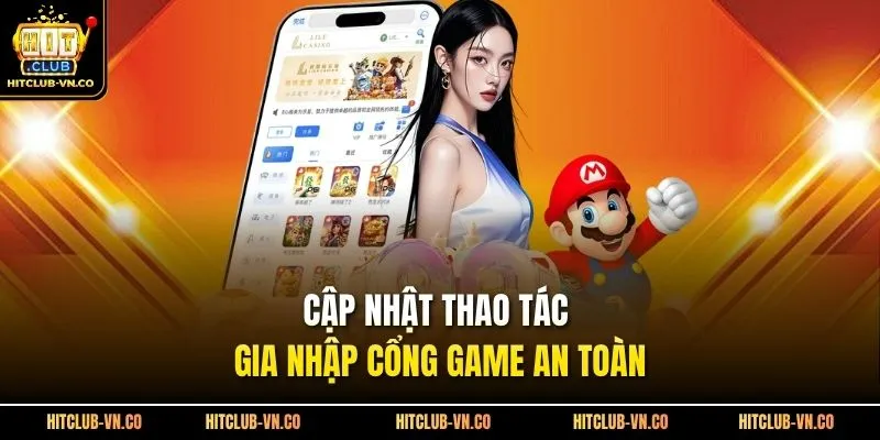 Cập nhật thao tác gia nhập cổng game an toàn