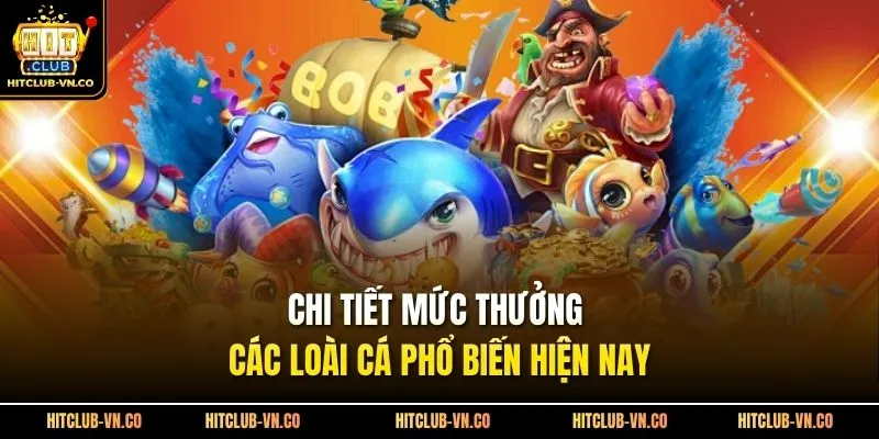 Chi tiết mức thưởng các loài cá phổ biến hiện nay