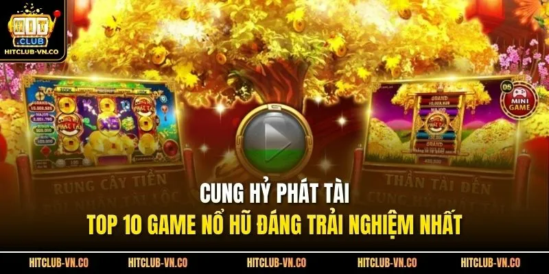 Cung Hỷ Phát Tài – Top 10 Game Nổ Hũ Đáng Trải Nghiệm Nhất 
