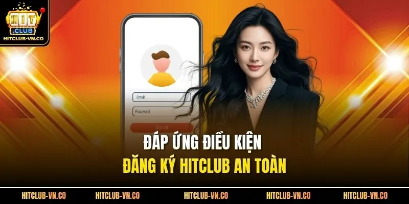Đáp ứng điều kiện đăng ký Hitclub an toàn 