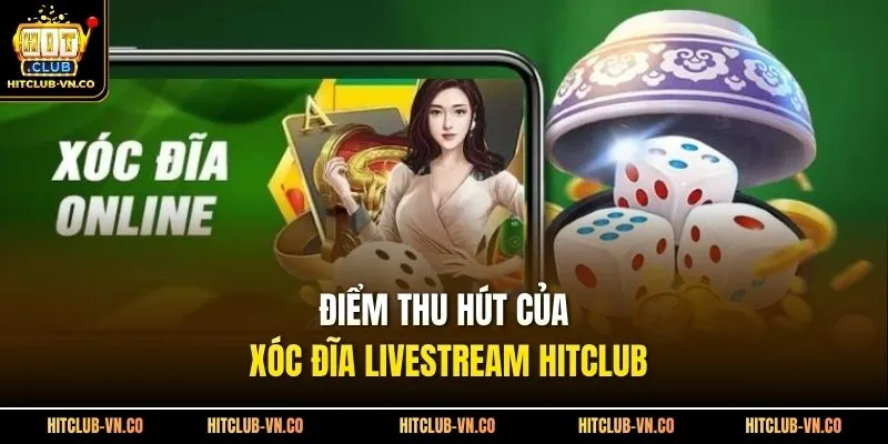  Điểm thu hút của xóc đĩa livestream Hitclub 