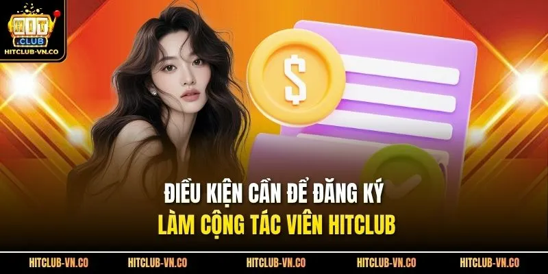Điều kiện cần để đăng ký làm cộng tác viên Hitclub