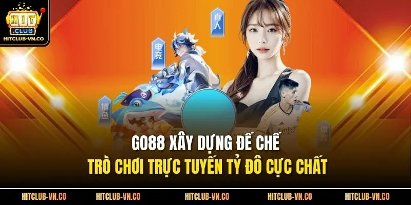 Go88 Xây Dựng Đế Chế Trò Chơi Trực Tuyến Tỷ Đô Cực Chất