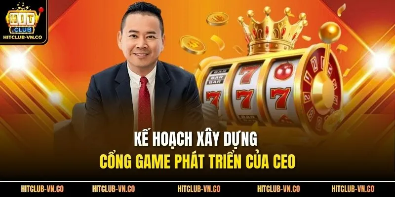 Kế hoạch xây dựng cổng game phát triển của CEO