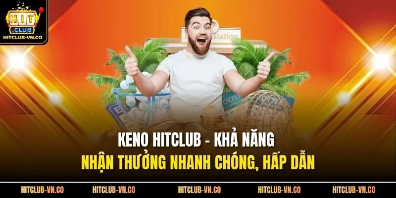 Keno Hitclub - Khả Năng Nhận Thưởng Nhanh Chóng, Hấp Dẫn