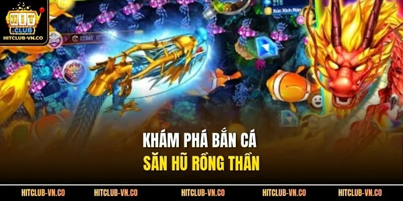 Khám phá bắn cá săn hũ rồng thần 