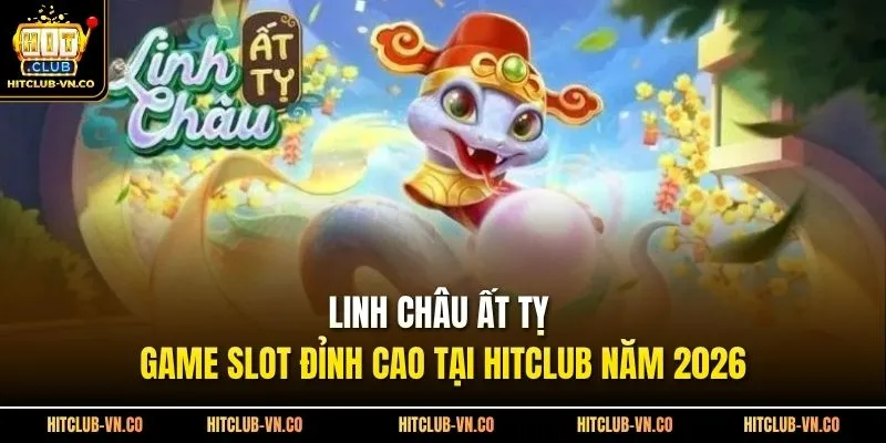 Linh Châu Ất Tỵ - Game Slot Đỉnh Cao Tại Hitclub Năm 2026