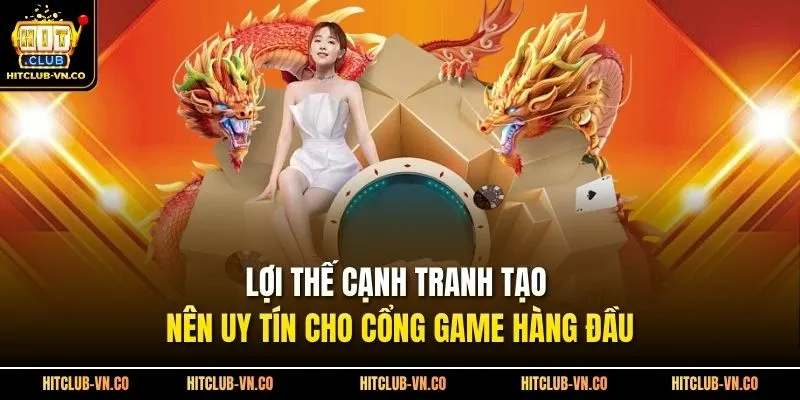 Lợi thế cạnh tranh tạo nên uy tín cho cổng game hàng đầu