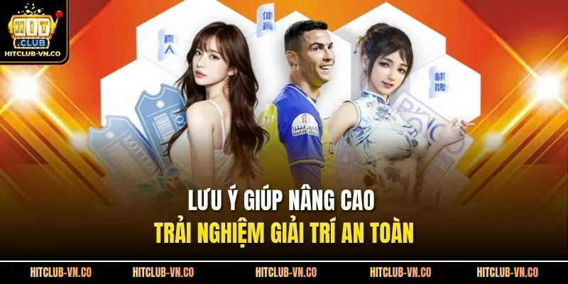 Lưu ý giúp nâng cao trải nghiệm giải trí an toàn