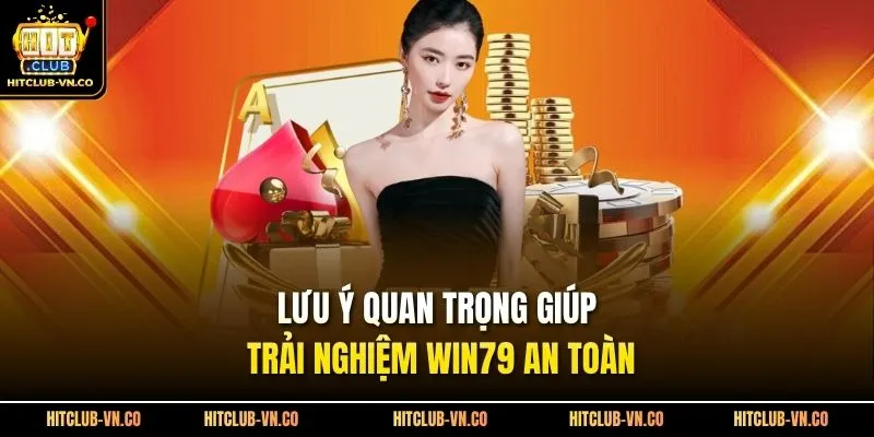 Lưu ý quan trọng giúp trải nghiệm Win79 an toàn