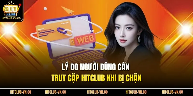 Lý do người dùng cần truy cập Hitclub khi bị chặn 