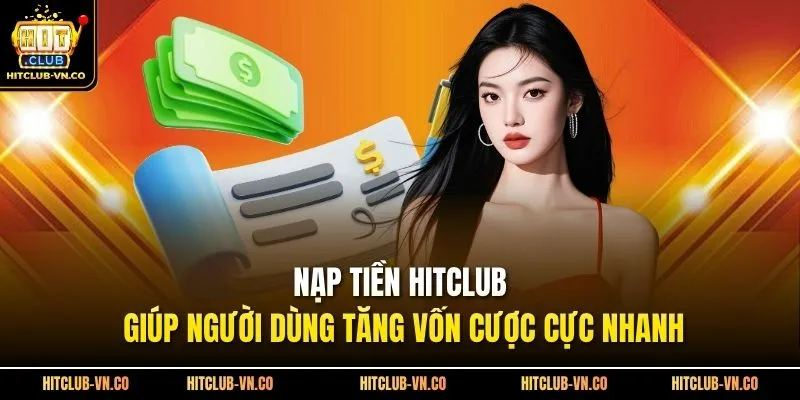 Nạp Tiền Hitclub Giúp Người Dùng Tăng Vốn Cược Cực Nhanh