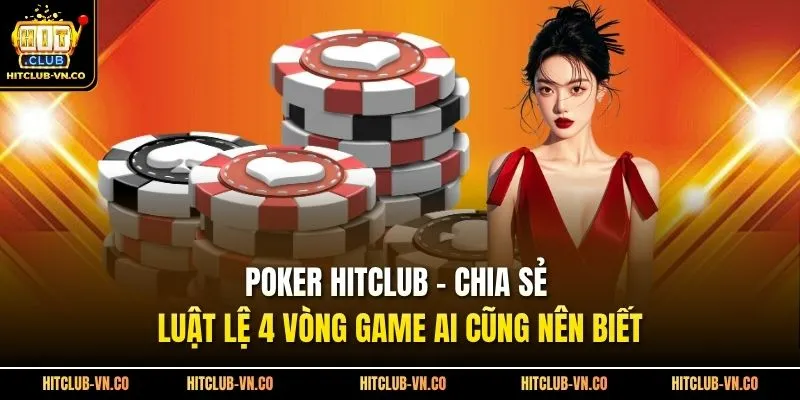 Poker Hitclub - Chia Sẻ Luật Lệ 4 Vòng Game Ai Cũng Nên Biết
