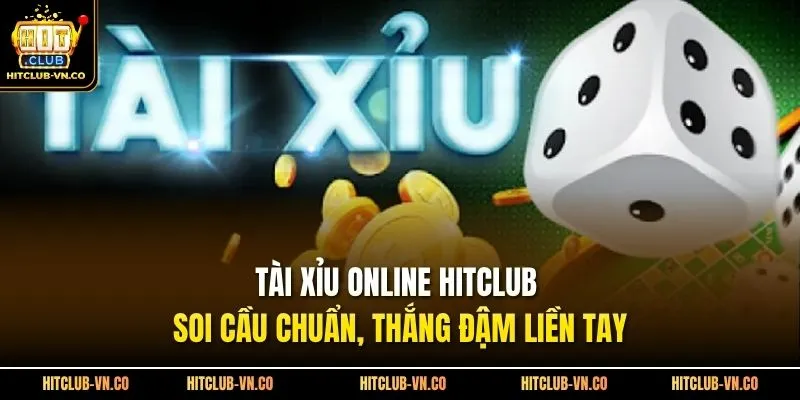 Tài Xỉu Online Hitclub - Soi Cầu Chuẩn, Thắng Đậm Liền Tay