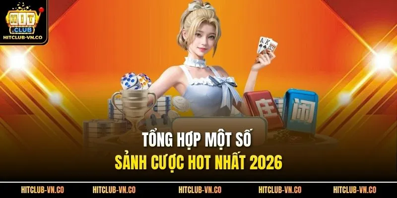 Tổng hợp một số sảnh cược hot nhất 2026