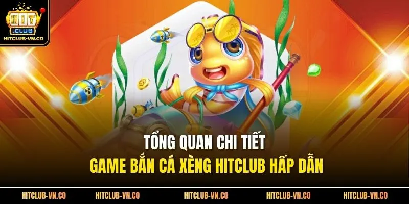 Tổng quan chi tiết game bắn cá xèng Hitclub hấp dẫn 