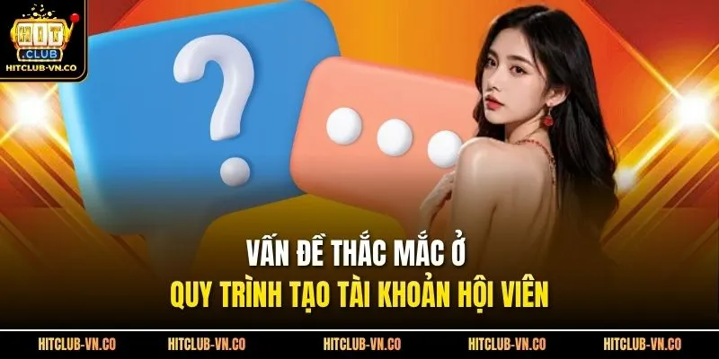Vấn đề thắc mắc ở quy trình tạo tài khoản hội viên