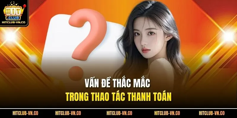Vấn đề thắc mắc trong thao tác thanh toán