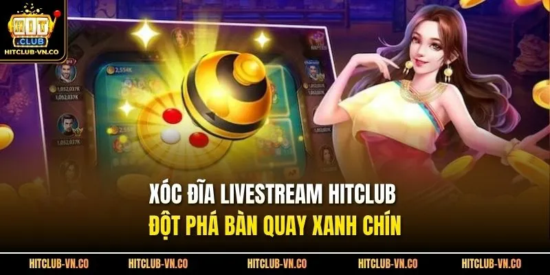 Xóc Đĩa Livestream Hitclub Đột Phá Bàn Quay Xanh Chín