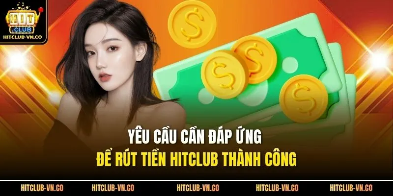 Yêu cầu cần đáp ứng để rút tiền Hitclub thành công 